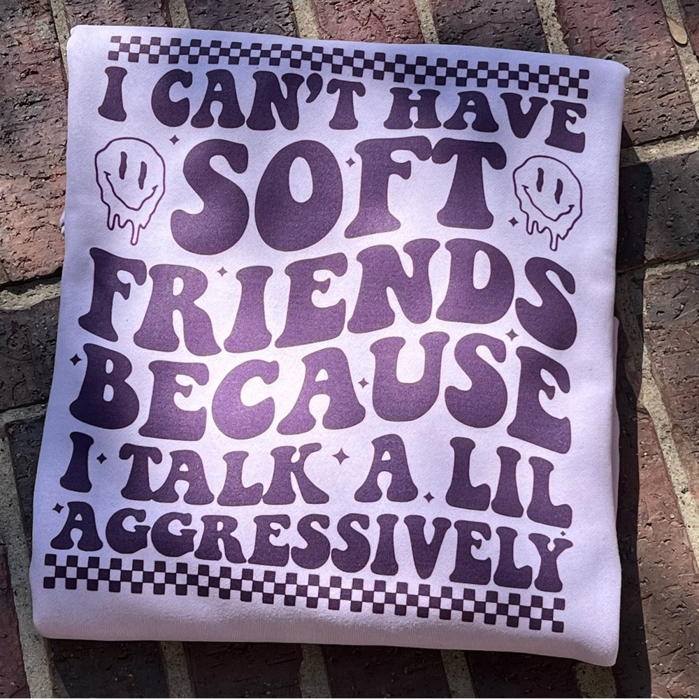 I can’t have soft friends purple sweatshirt